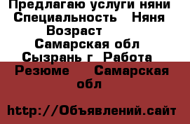 Предлагаю услуги няни › Специальность ­ Няня › Возраст ­ 17 - Самарская обл., Сызрань г. Работа » Резюме   . Самарская обл.